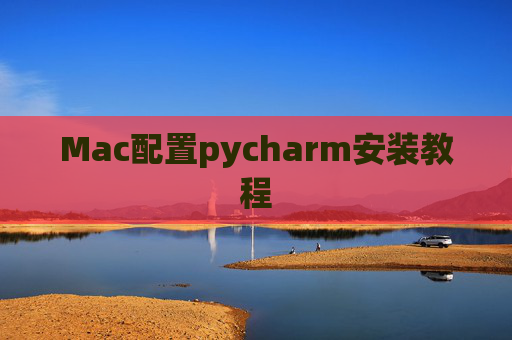 Mac配置pycharm安装教程 Mac配置pycharm安装教程